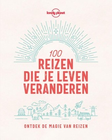Reisinspiratieboek - Reisgids Lonely Planet NL 100 reizen die je leven veranderen | Kosmos Uitgevers